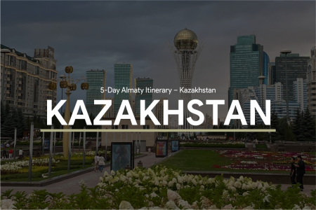 5-Day Almaty Itinerary – Kazakhstan