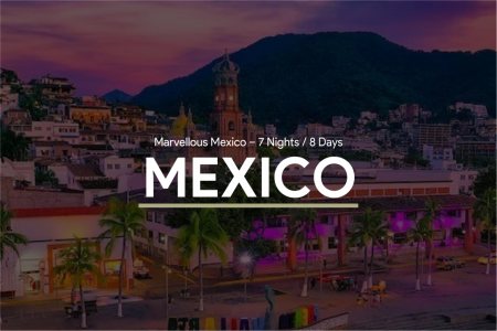 Marvellous Mexico – 7 Nights / 8 Days